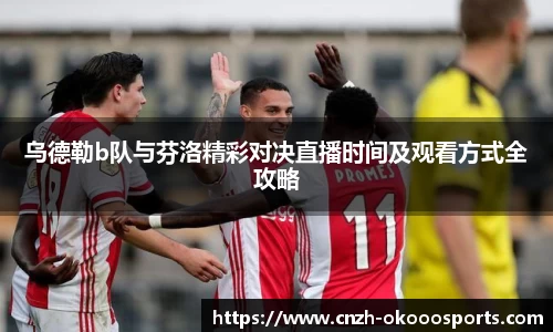 乌德勒b队与芬洛精彩对决直播时间及观看方式全攻略